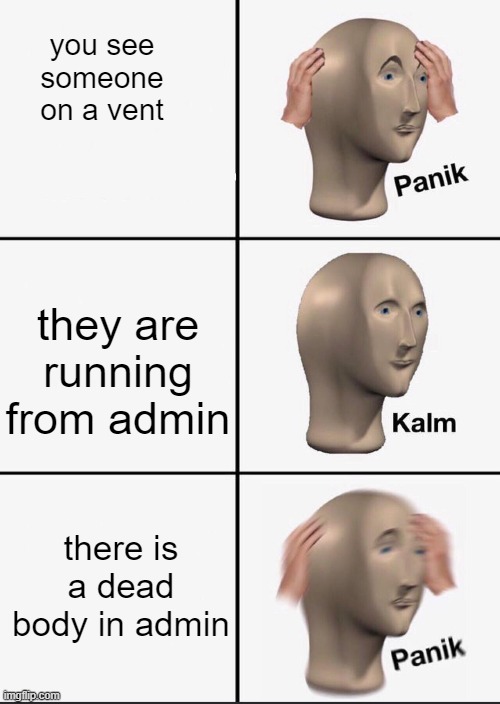 Panik |  you see someone on a vent; they are running from admin; there is a dead body in admin | image tagged in panik,among us | made w/ Imgflip meme maker