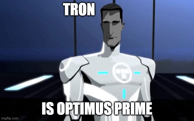 tron uprising Tron 2 | TRON; IS OPTIMUS PRIME | image tagged in tron uprising tron 2 | made w/ Imgflip meme maker