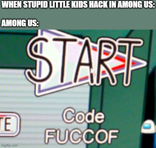 STOP hacking, you won't get anything than being stupid. | WHEN STUPID LITTLE KIDS HACK IN AMONG US:; AMONG US: | image tagged in among us,little kid,hackers,hacks,annoying,memes | made w/ Imgflip meme maker