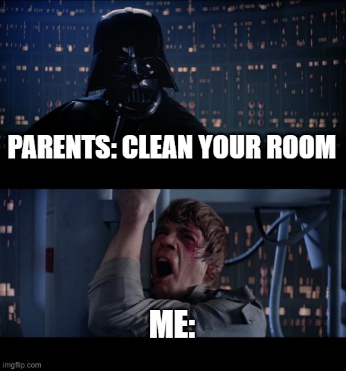 Star Wars No | PARENTS: CLEAN YOUR ROOM; ME: | image tagged in memes,star wars no | made w/ Imgflip meme maker