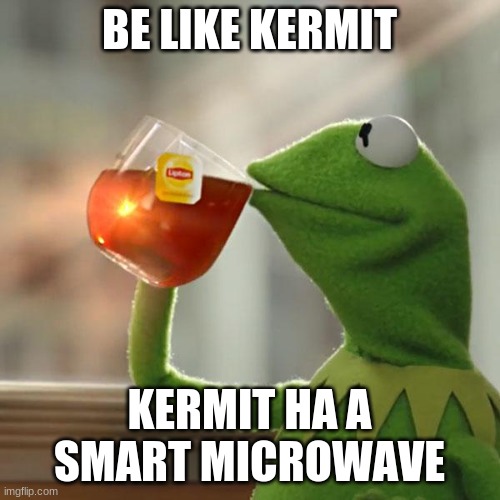 But That's None Of My Business | BE LIKE KERMIT; KERMIT HA A SMART MICROWAVE | image tagged in memes,but that's none of my business,kermit the frog | made w/ Imgflip meme maker