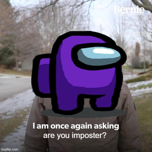 are you imposter? | are you imposter? | image tagged in fun,funny memes,bernie i am once again asking for your support | made w/ Imgflip meme maker