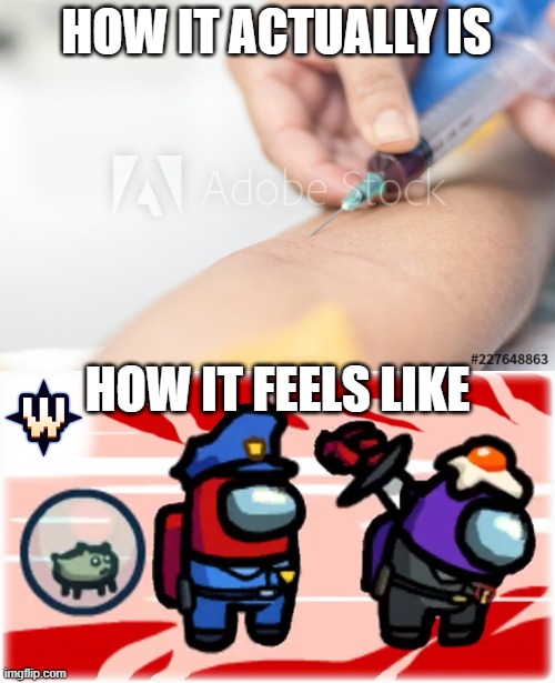 It hurts | HOW IT ACTUALLY IS; HOW IT FEELS LIKE | image tagged in doctor needle,among us kill | made w/ Imgflip meme maker