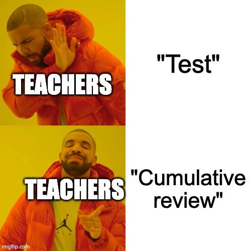 Drake Hotline Bling | "Test"; TEACHERS; "Cumulative review"; TEACHERS | image tagged in memes,drake hotline bling | made w/ Imgflip meme maker
