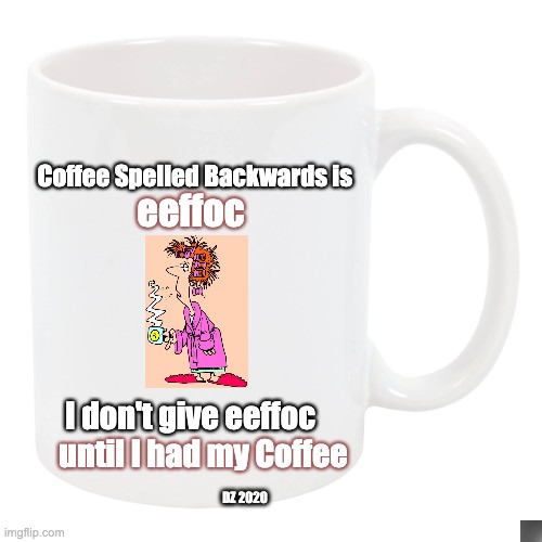 gotta have coffee | Coffee Spelled Backwards is; eeffoc; I don't give eeffoc; until I had my Coffee; DZ 2020 | image tagged in coffee,tired,coffee time,caffeine,mornings | made w/ Imgflip meme maker