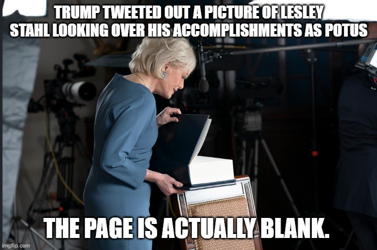 Stahl blank book | TRUMP TWEETED OUT A PICTURE OF LESLEY STAHL LOOKING OVER HIS ACCOMPLISHMENTS AS POTUS; THE PAGE IS ACTUALLY BLANK. | image tagged in stahl blank book | made w/ Imgflip meme maker