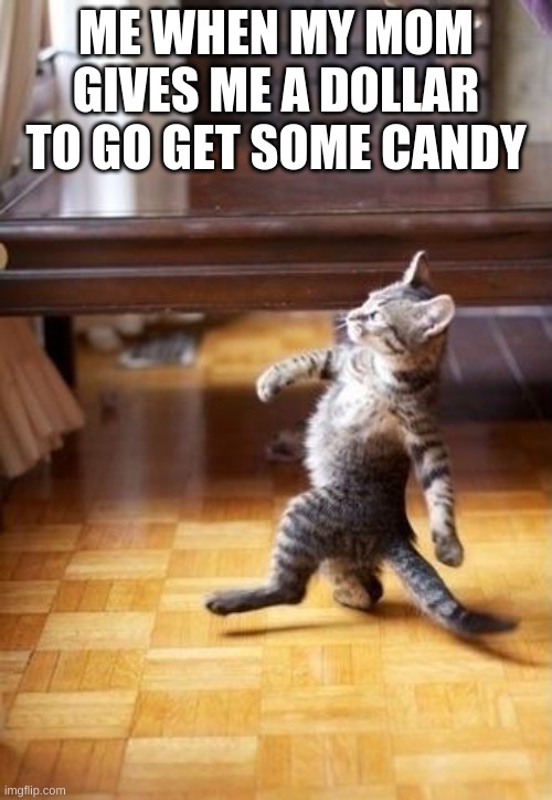 Cool Cat Stroll Meme | ME WHEN MY MOM GIVES ME A DOLLAR TO GO GET SOME CANDY | image tagged in memes,cool cat stroll | made w/ Imgflip meme maker