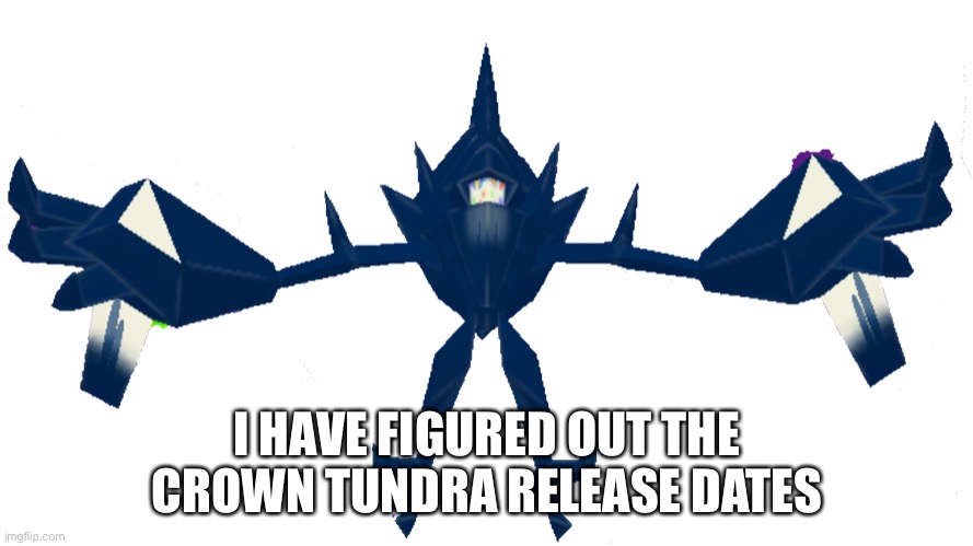 I HAVE FIGURED OUT THE CROWN TUNDRA RELEASE DATES | made w/ Imgflip meme maker