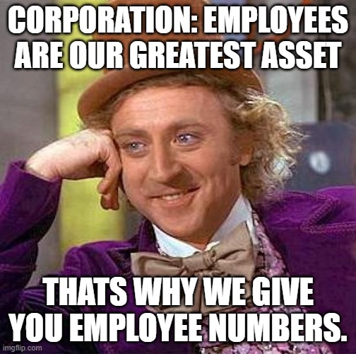 Asset | CORPORATION: EMPLOYEES ARE OUR GREATEST ASSET; THATS WHY WE GIVE YOU EMPLOYEE NUMBERS. | image tagged in memes,creepy condescending wonka | made w/ Imgflip meme maker