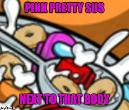 PINK PRETTY SUS NEXT TO THAT BODY | made w/ Imgflip meme maker