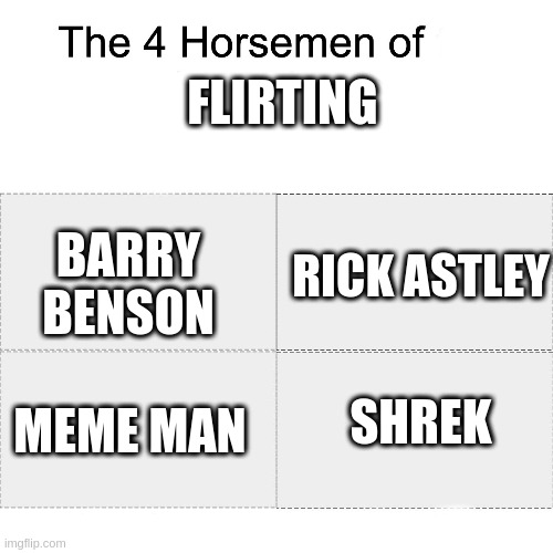 Four horsemen | FLIRTING BARRY BENSON RICK ASTLEY MEME MAN SHREK | image tagged in four horsemen | made w/ Imgflip meme maker