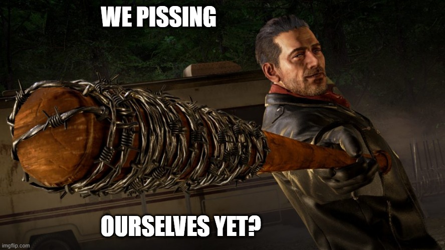 Negan and Lucille |  WE PISSING; OURSELVES YET? | image tagged in negan,negan and lucille,the walking dead | made w/ Imgflip meme maker