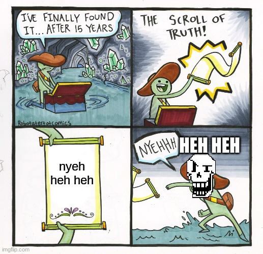 nyeh heh heh | HEH HEH; nyeh heh heh | image tagged in the scroll of truth,papyrus | made w/ Imgflip meme maker