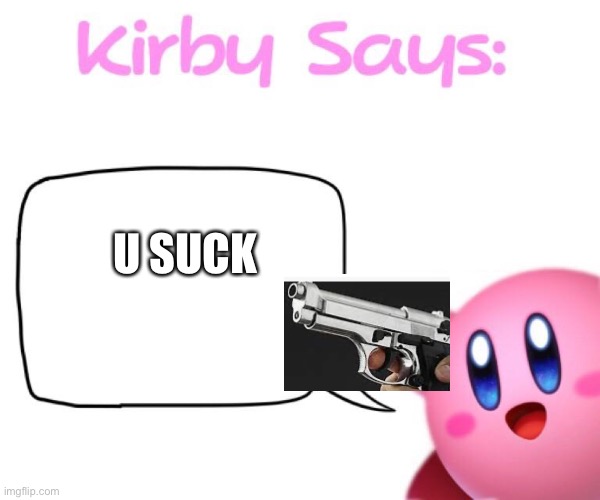 Kirby says meme | U SUCK | image tagged in kirby says meme | made w/ Imgflip meme maker