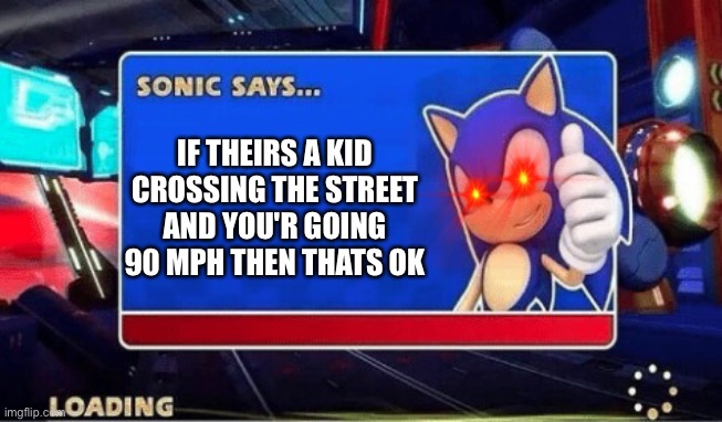 Its fine step on the gas | IF THEIRS A KID CROSSING THE STREET AND YOU'R GOING 90 MPH THEN THATS OK | image tagged in sonic says | made w/ Imgflip meme maker