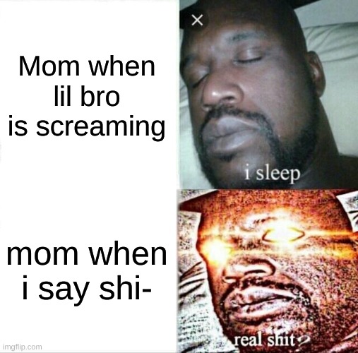 Sleeping Shaq Meme | Mom when lil bro is screaming; mom when i say shi- | image tagged in memes,sleeping shaq | made w/ Imgflip meme maker