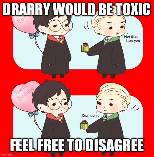 DRARRY WOULD BE TOXIC; FEEL FREE TO DISAGREE | made w/ Imgflip meme maker