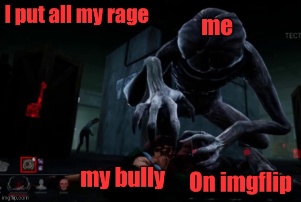 I wish i was a demogorgon | me; I put all my rage; On imgflip; my bully | image tagged in henlo demogorgon | made w/ Imgflip meme maker