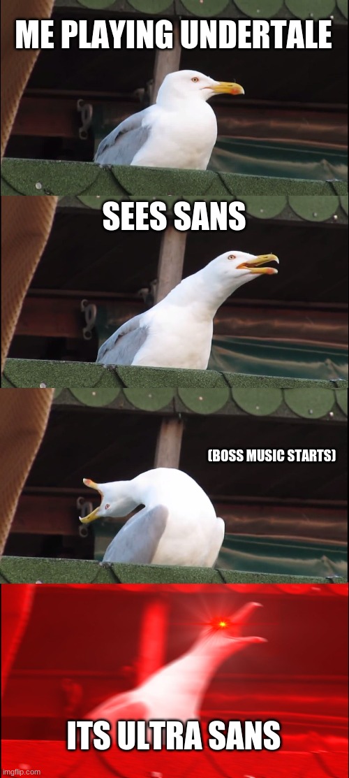 FK | ME PLAYING UNDERTALE; SEES SANS; (BOSS MUSIC STARTS); ITS ULTRA SANS | image tagged in memes,inhaling seagull,ultra sans,sans,undertale | made w/ Imgflip meme maker