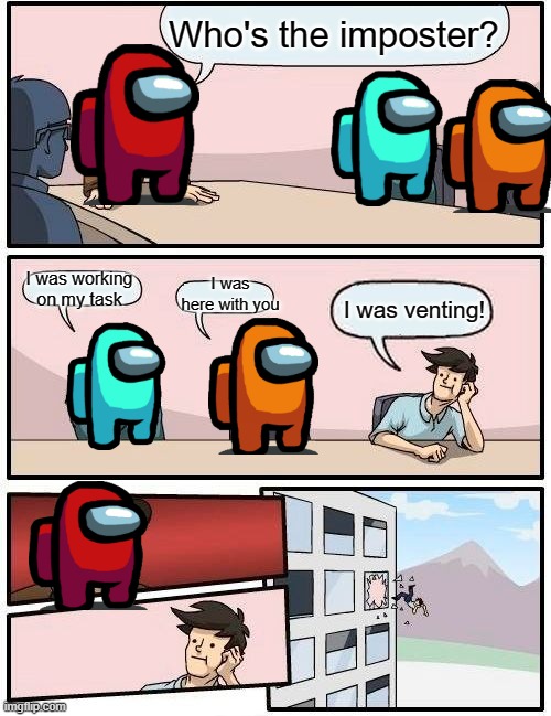 Boardroom Meeting Suggestion Meme | Who's the imposter? I was working on my task; I was here with you; I was venting! | image tagged in memes,boardroom meeting suggestion | made w/ Imgflip meme maker