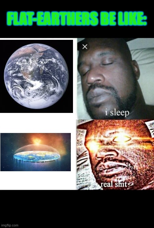 flat out flat earther logic | FLAT-EARTHERS BE LIKE: | image tagged in memes,sleeping shaq | made w/ Imgflip meme maker