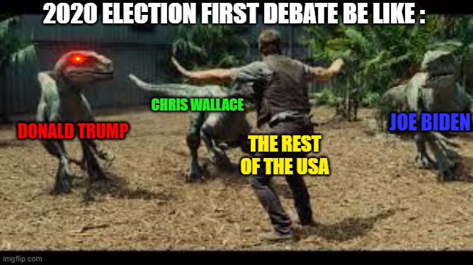 Meanwhile in UK : My dear friend, I must, as a free citizen, tell you that I do not entirely agree with your idea. | 2020 ELECTION FIRST DEBATE BE LIKE :; CHRIS WALLACE; JOE BIDEN; THE REST OF THE USA; DONALD TRUMP | image tagged in jurassic world 3 velociraptors,memes,presidential debate,2020 elections,fucked up | made w/ Imgflip meme maker