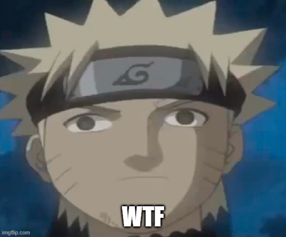 Naruto WTF | WTF | image tagged in naruto shippuden | made w/ Imgflip meme maker