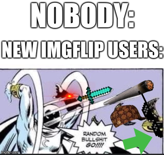 Ha Ha Image Title Go Brrr | NOBODY:; NEW IMGFLIP USERS: | image tagged in blank white template,random bullshit go,memes about memeing,imgflip,imgflip users | made w/ Imgflip meme maker