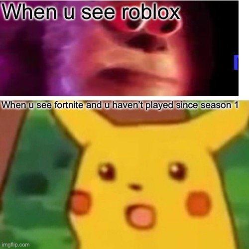 Surprised Pikachu | When u see roblox; When u see fortnite and u haven’t played since season 1 | image tagged in memes,surprised pikachu | made w/ Imgflip meme maker