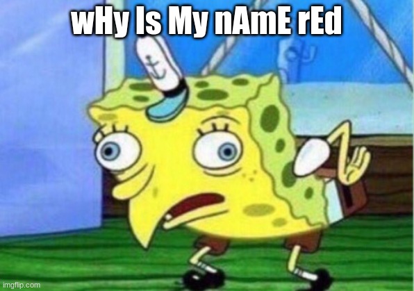 why is my name red | wHy Is My nAmE rEd | image tagged in memes,mocking spongebob | made w/ Imgflip meme maker