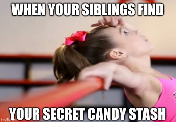 Oh why | WHEN YOUR SIBLINGS FIND; YOUR SECRET CANDY STASH | image tagged in memes | made w/ Imgflip meme maker