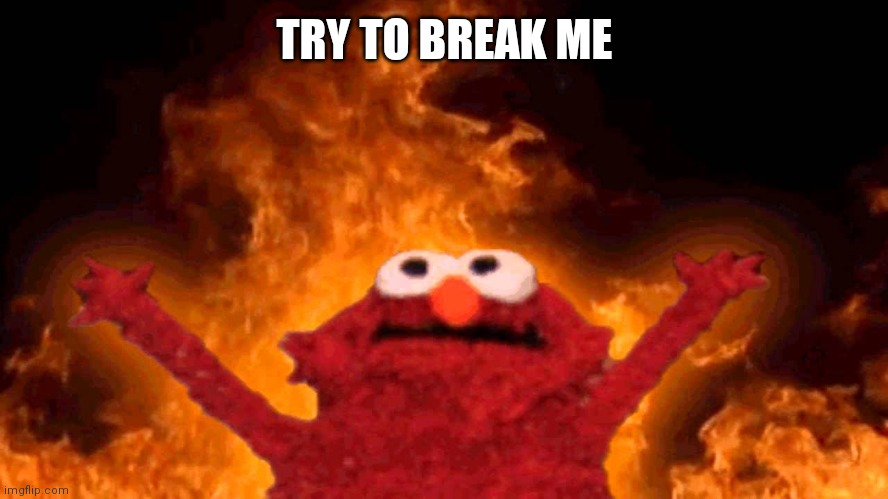 elmo fire | TRY TO BREAK ME | image tagged in elmo fire | made w/ Imgflip meme maker