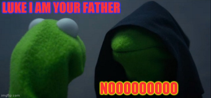 Evil Kermit Meme | LUKE I AM YOUR FATHER; NOOOOOOOOO | image tagged in memes,evil kermit | made w/ Imgflip meme maker