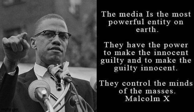 He was right about this. | image tagged in malcom x,biased media,media lies,corruption | made w/ Imgflip meme maker