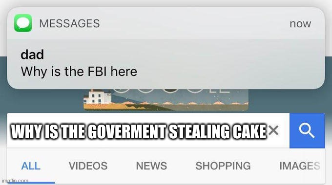 why is the FBI here? | WHY IS THE GOVERMENT STEALING CAKE | image tagged in why is the fbi here | made w/ Imgflip meme maker