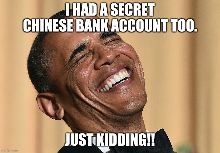 trump, obama | I HAD A SECRET CHINESE BANK ACCOUNT TOO. JUST KIDDING!! | image tagged in oops,whoops | made w/ Imgflip meme maker