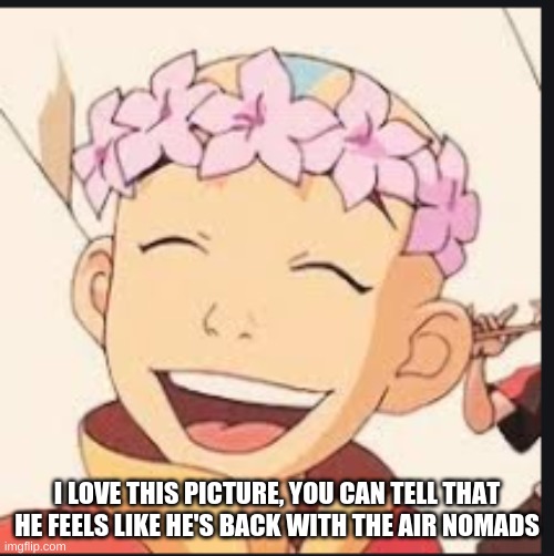 Aang is such a cutie | I LOVE THIS PICTURE, YOU CAN TELL THAT HE FEELS LIKE HE'S BACK WITH THE AIR NOMADS | image tagged in aang,avatar the last airbender | made w/ Imgflip meme maker