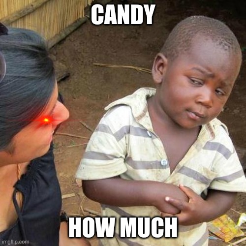 Third World Skeptical Kid | CANDY; HOW MUCH | image tagged in memes,third world skeptical kid | made w/ Imgflip meme maker