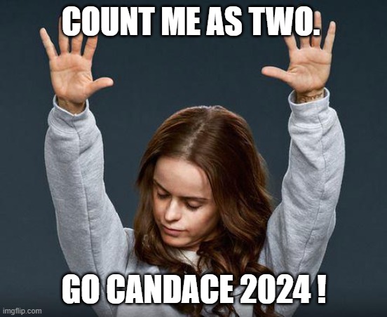Praise the lord | COUNT ME AS TWO. GO CANDACE 2024 ! | image tagged in praise the lord | made w/ Imgflip meme maker