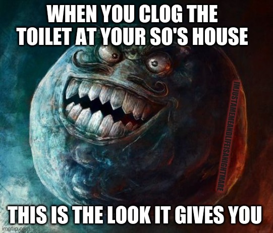 Never again |  WHEN YOU CLOG THE TOILET AT YOUR SO'S HOUSE; IMJUSTAMEMEANDLIFEISANIGHTMARE; THIS IS THE LOOK IT GIVES YOU | image tagged in memes,i lied 2 | made w/ Imgflip meme maker