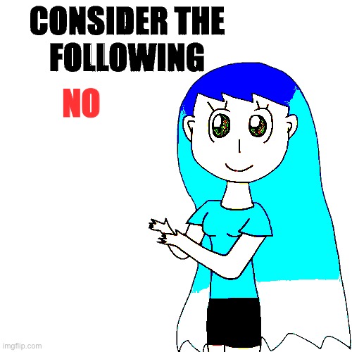 NO | image tagged in frozetta consider the following | made w/ Imgflip meme maker
