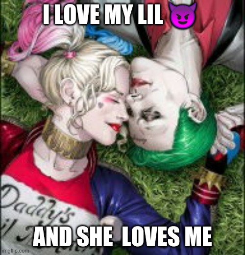 Harley Quinn & The Joker Mad Love  | I LOVE MY LIL 😈; AND SHE  LOVES ME | image tagged in harley quinn the joker mad love | made w/ Imgflip meme maker