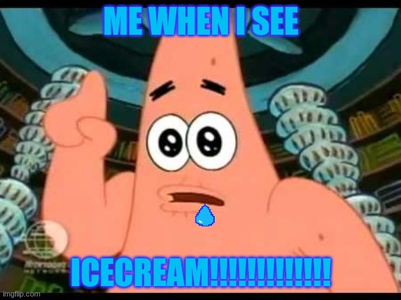 BUBAS MEME | ME WHEN I SEE; ICECREAM!!!!!!!!!!!!! | image tagged in memes,patrick says | made w/ Imgflip meme maker