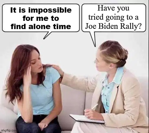 Finding some alone time | Have you tried going to a Joe Biden Rally? It is impossible for me to find alone time | image tagged in alone,political meme | made w/ Imgflip meme maker