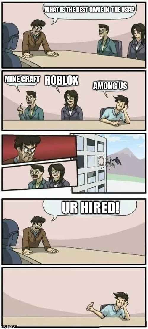 Boardroom Meeting Suggestion 2 | WHAT IS THE BEST GAME IN  THE USA? MINE CRAFT; ROBLOX; AMONG US; UR HIRED! | image tagged in boardroom meeting suggestion 2 | made w/ Imgflip meme maker