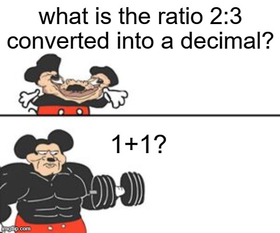 i.q be like | what is the ratio 2:3 converted into a decimal? 1+1? | image tagged in buff mokey | made w/ Imgflip meme maker