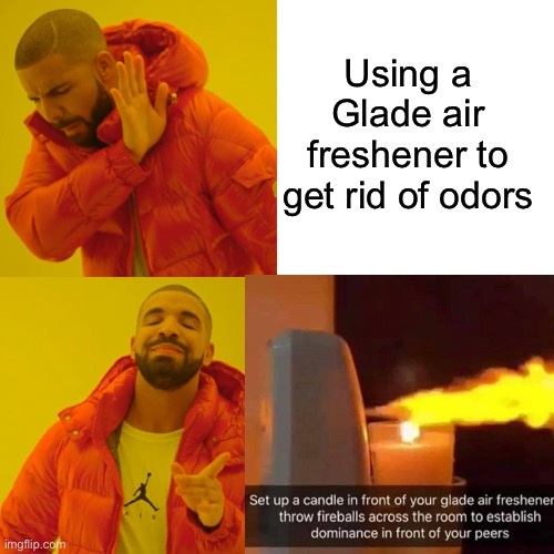Always establish dominance |  Using a Glade air freshener to get rid of odors | image tagged in fireball,air,fresh,domination,drake,fire | made w/ Imgflip meme maker