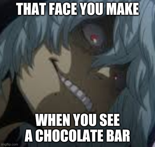 Shigaraki | THAT FACE YOU MAKE; WHEN YOU SEE A CHOCOLATE BAR | image tagged in shigaraki | made w/ Imgflip meme maker