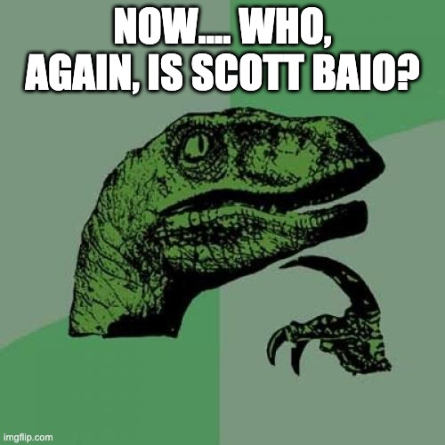 Scott Baio? | NOW.... WHO, AGAIN, IS SCOTT BAIO? | image tagged in memes,philosoraptor | made w/ Imgflip meme maker