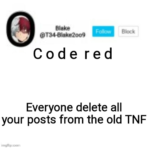G o   g o   go | C o d e  r e d; Everyone delete all your posts from the old TNF | image tagged in blake2oo9 anouncement template | made w/ Imgflip meme maker
